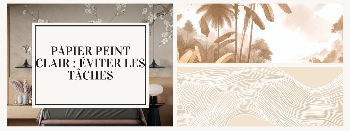 papier peint clair comment éviter les taches